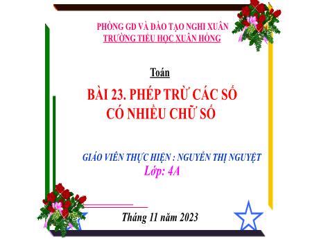 Bài giảng Toán 4 (Kết nối tri thức) - Bài 23: Phép trừ các số có nhiều chữ số - Nguyễn Thị Nguyệt