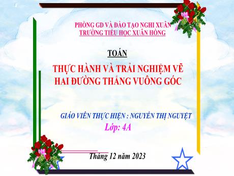 Bài giảng Toán 4 (Kết nối tri thức) - Bài 28: Thực hành và trải nghiệm vẽ hai đường thẳng vuông góc (Tiết 1) - Năm học 2023-2024 - Nguyễn Thị Nguyệt