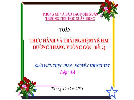 Bài giảng Toán 4 (Kết nối tri thức) - Bài 28: Thực hành và trải nghiệm vẽ hai đường thẳng vuông góc (Tiết 2) - Năm học 2023-2024 - Nguyễn Thị Nguyệt