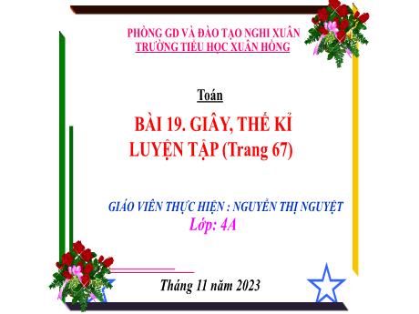 Bài giảng Toán 4 (Kết nối tri thức) - Bài 29: Giây, thế kỉ, luyện tập (Trang 67) - Năm học 2023-2024 - Nguyễn Thị Nguyệt