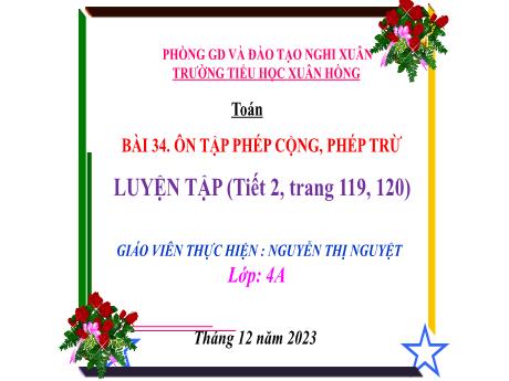 Bài giảng Toán 4 (Kết nối tri thức) - Bài 34: Ôn tập phép cộng, phép trừ (Tiết 2) - Năm học 2023-2024 - Nguyễn Thị Nguyệt