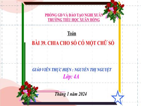 Bài giảng Toán 4 (Kết nối tri thức) - Bài 39: Chia cho số có một chữ số - Năm học 2023-2024 - Nguyễn Thị Nguyệt