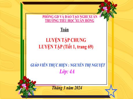 Bài giảng Toán 4 (Kết nối tri thức) - Bài 60: Luyện tập trang 69 (Tiết 1) - Năm học 2023-2024 - Nguyễn Thị Nguyệt