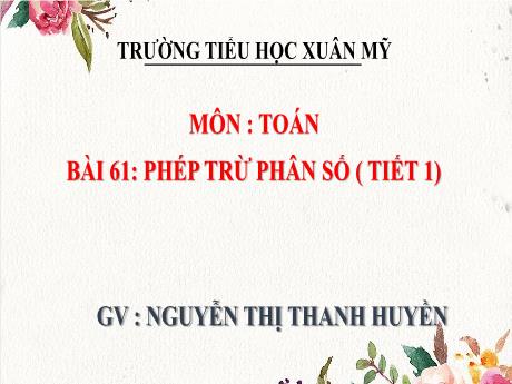 Bài giảng Toán 4 (Kết nối tri thức) - Bài 61: Phép trừ phân số (Tiết 1) - Nguyễn Thị Thanh Huyền