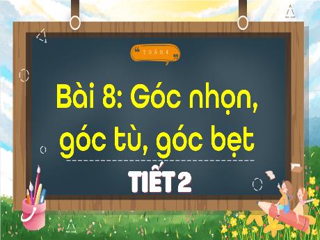 Bài giảng Toán 4 (Kết nối tri thức) - Bài 8: Góc nhọn, góc tù, góc bẹt (Tiết 2) - Võ Thị Hồng Gấm