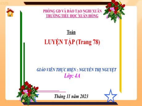 Bài giảng Toán 4 (Kết nối tri thức) - Bài: Luyện tập tramg 78 - Năm học 2023-2024 - Nguyễn Thị Nguyệt