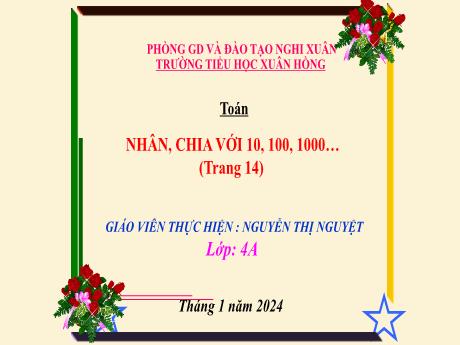 Bài giảng Toán 4 (Kết nối tri thức) - Bài: Nhân, chia với 10, 100, 1000 - Năm học 2023-2024 - Nguyễn Thị Nguyệt