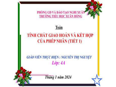 Bài giảng Toán 4 (Kết nối tri thức) - Bài: Tính chất giap hoán và kết hợp của phép nhân (Tiết 1) - Năm học 2023-2024 - Nguyễn Thị Nguyệt
