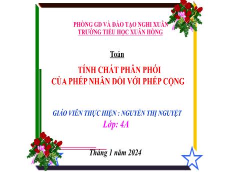 Bài giảng Toán 4 (Kết nối tri thức) - Bài: Tính chất phân phối của phép nhân đối với phép cộng - Năm học 2023-2024 - Nguyễn Thị Nguyệt