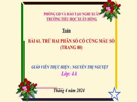 Bài giảng Toán Lớp 4 (Kết nối tri thức) - Bài 61: Trừ hai phân số khác mẫu số - Năm học 2023-2024 - Nguyễn Thị Nguyệt